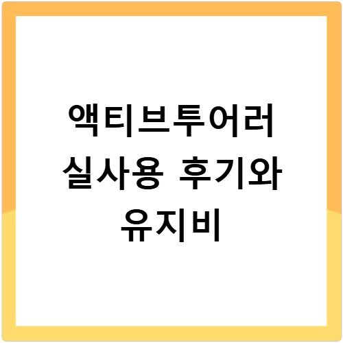 액티브투어러 실사용 후기와 유지비