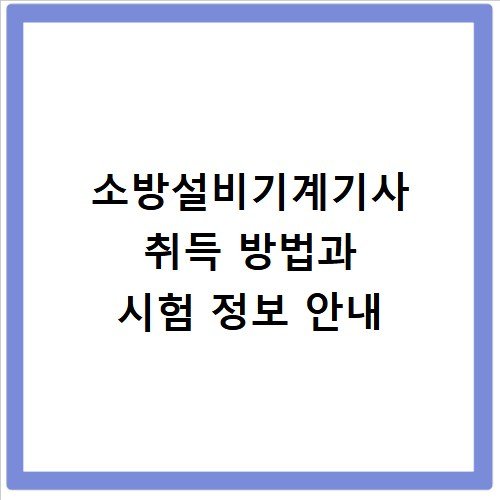소방설비기계기사 취득 방법과 시험 정보 안내