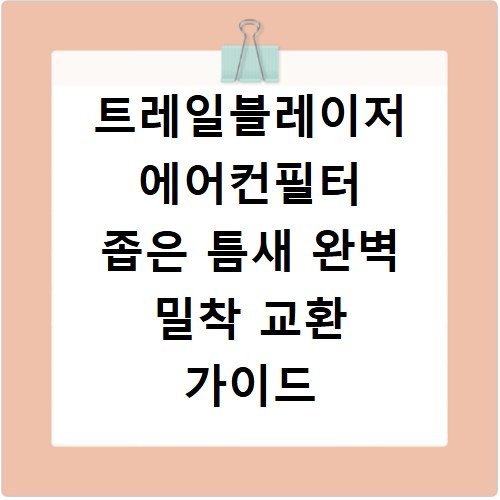 트레일블레이저 에어컨필터 좁은 틈새 완벽 밀착 교환 가이드
