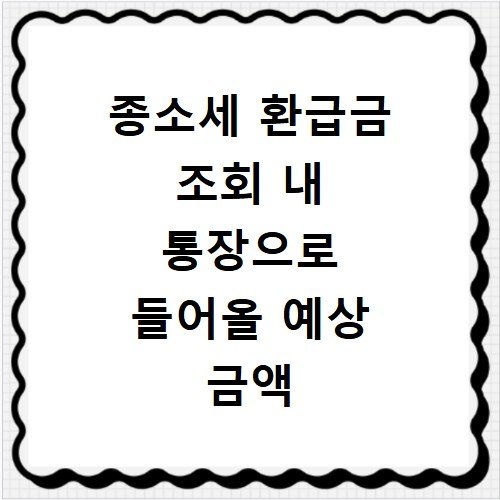 종소세 환급금 조회 내 통장으로 들어올 예상 금액 확인