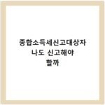 종합소득세신고대상자 나도 신고해야 할까