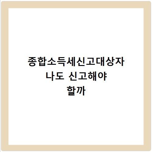 종합소득세신고대상자 나도 신고해야 할까