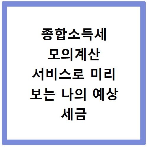 종합소득세 모의계산 서비스로 미리 보는 나의 예상 세금