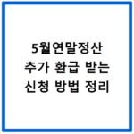 5월연말정산 추가 환급 받는 신청 방법 정리