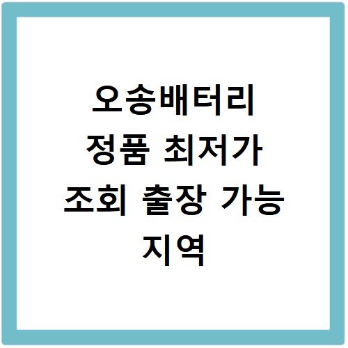 오송배터리 정품 최저가 조회 출장 가능 지역