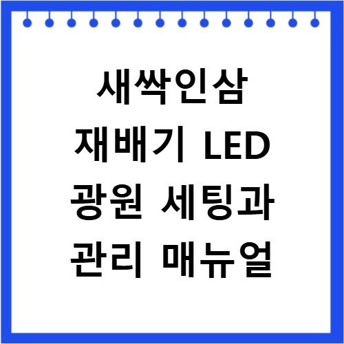 새싹인삼 재배기 LED 광원 세팅과 관리 매뉴얼